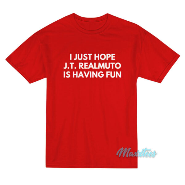 I Just Hope J.T Realmuto Is Having Fun T-Shirt
