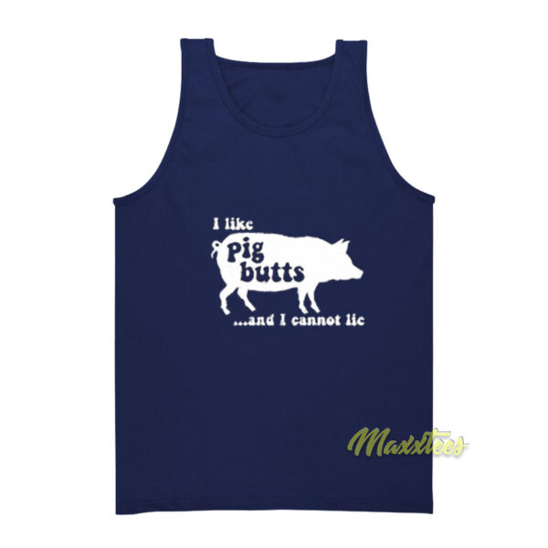 I Like PIG BUTTS and I Cannot Lie Tank Top