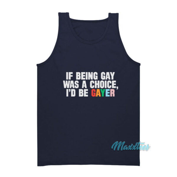 If Being Gay Was A Choice I'd Be Gayer Tank Top