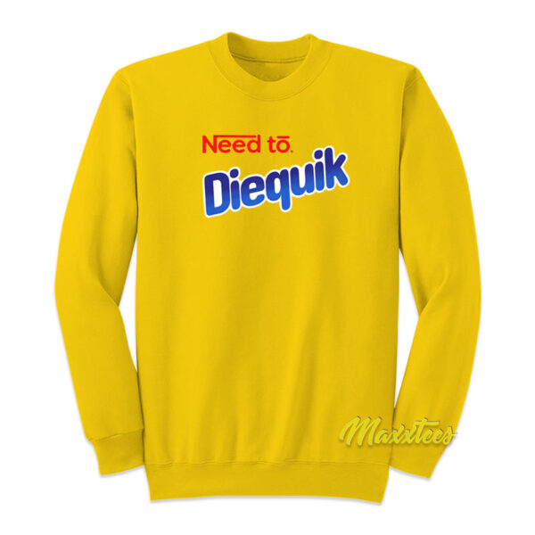 Need To Diequik Sweatshirt