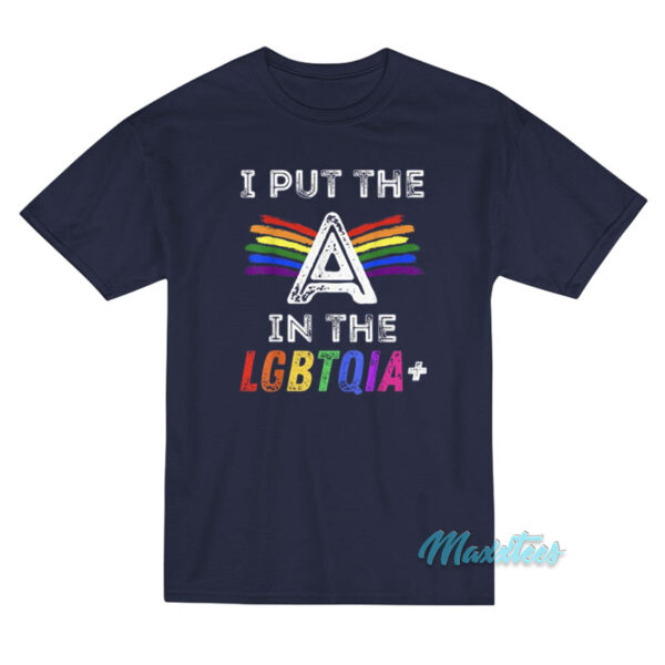 Pride I Put The A In The LGBTQIA+ T-Shirt