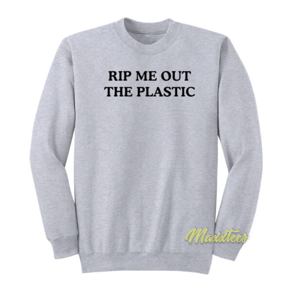 Rip Me Out The Plastic Sweatshirt