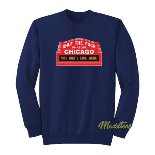 Shut The Fuck Up About Chicago Sweatshirt
