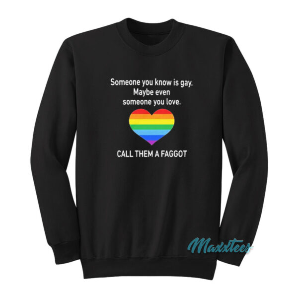 Someone You Know Is Gay Call Them A Faggot Sweatshirt