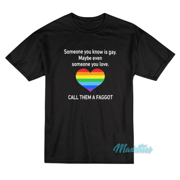 Someone You Know Is Gay Call Them A Faggot T-Shirt