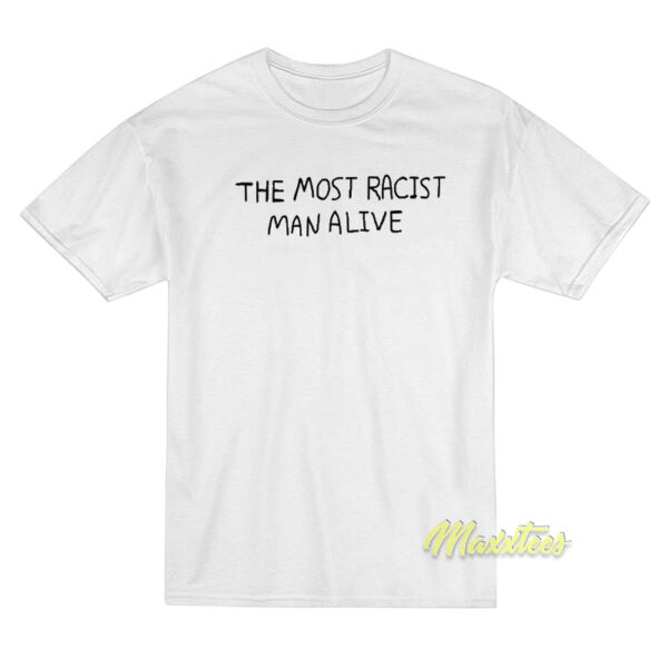 The Most Racist Man Alive T-Shirt
