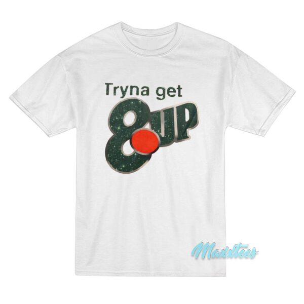 Tryna Get 8up T-Shirt