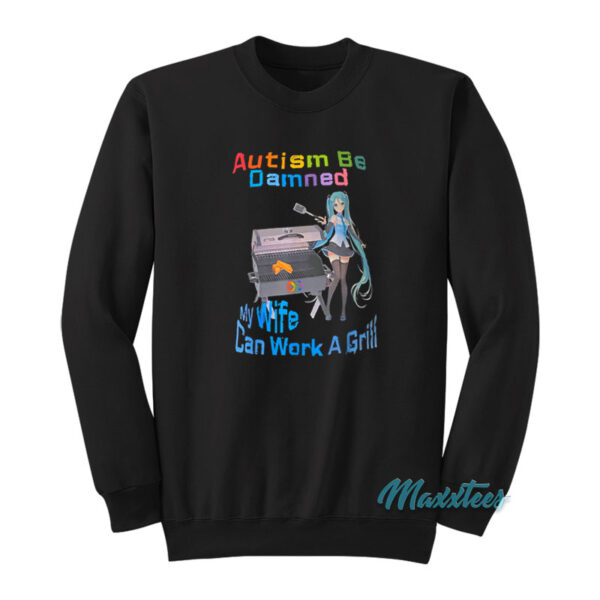 Autism Be Damned My Wife Can Work A Grill Sweatshirt