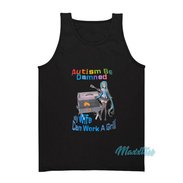 Autism Be Damned My Wife Can Work A Grill Tank Top