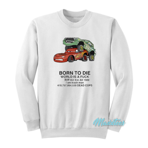 Born To Die World Is A Fuck Kill Em All Cars Sweatshirt