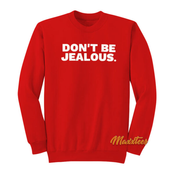 Don't Be Jealous Sweatshirt