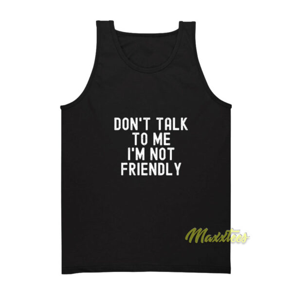 Don't Talk To Me I'm Not Friendly Tank Top