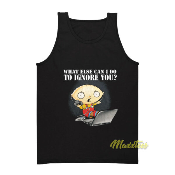 Family Guy Stewie What Else Can I Do To Ignore You Tank Top