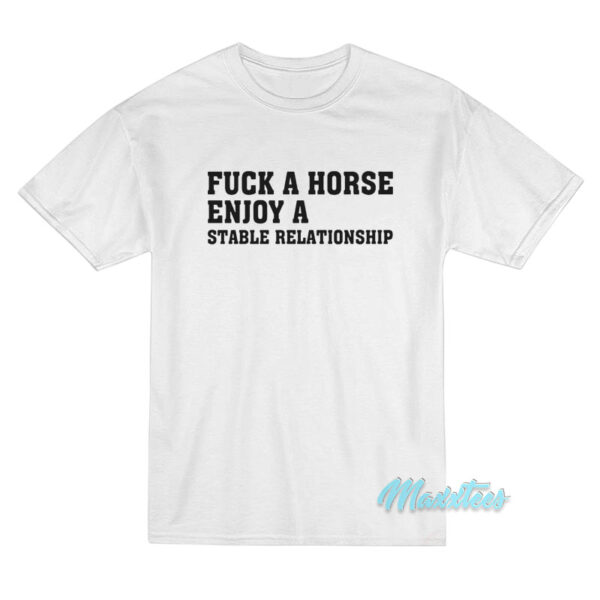 Fuck A Horse Enjoy A Stable Relationship T-Shirt