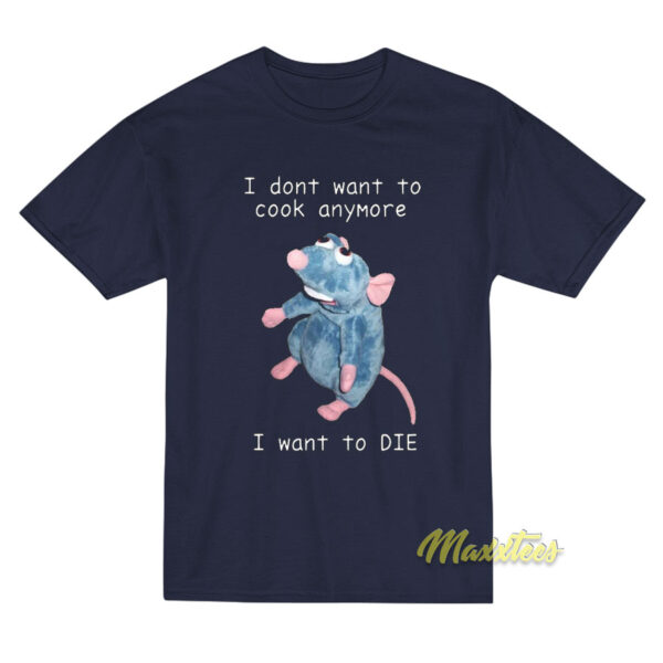 I Dont Want To Cook Anymore I Want To Die T-Shirt