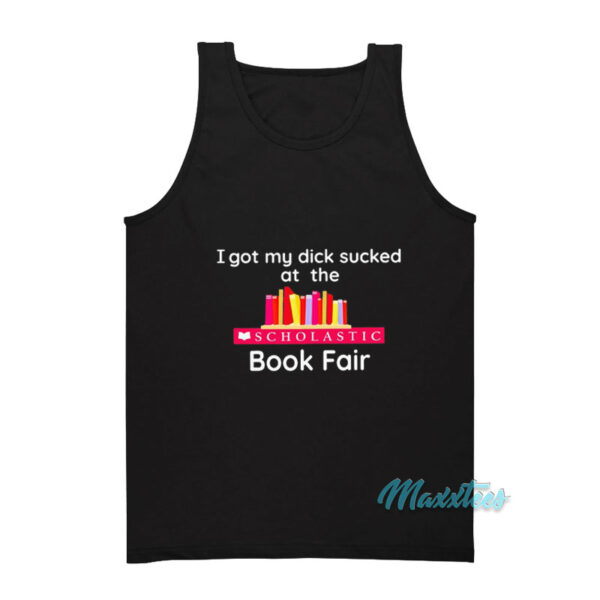 I Got My Dick Sucked At The Book Fair Tank Top
