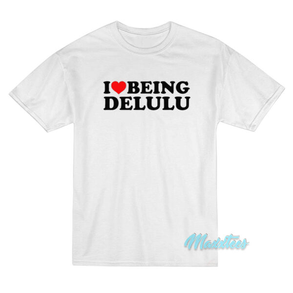 I Love Being Delulu T-Shirt
