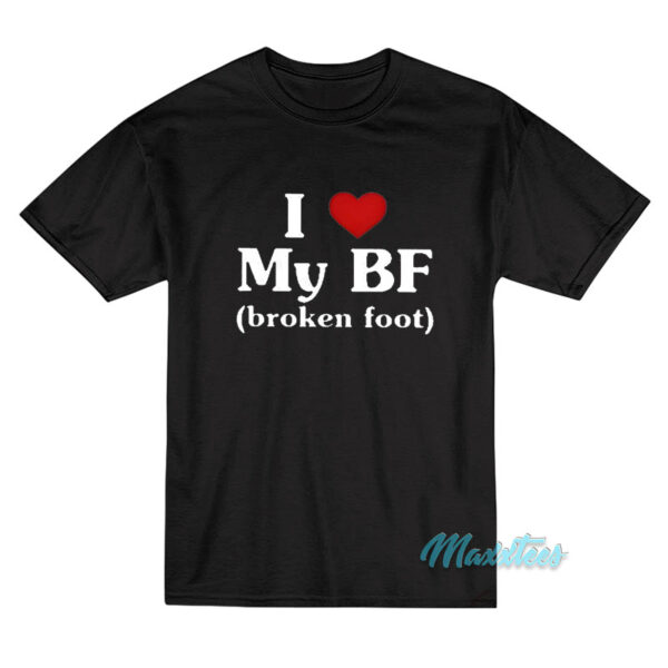 I Love My BF Broken Foot T-Shirt