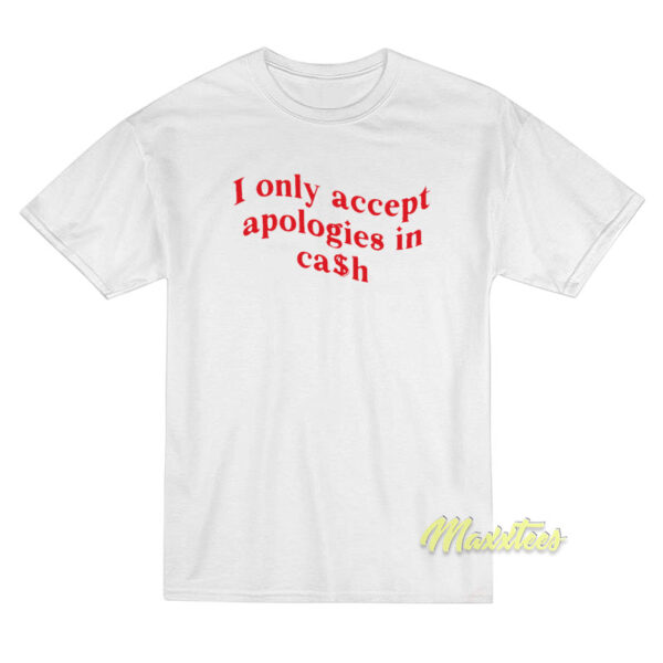 I Only Accept Apologies In Cash Unisex T-Shirt