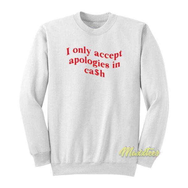 I Only Accept Apologies In Cash Unisex Sweatshirt