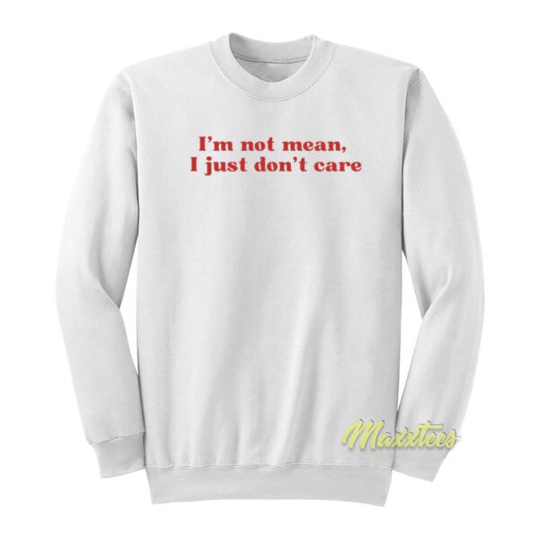 I'm Not Mean I Just Don't Care Sweatshirt