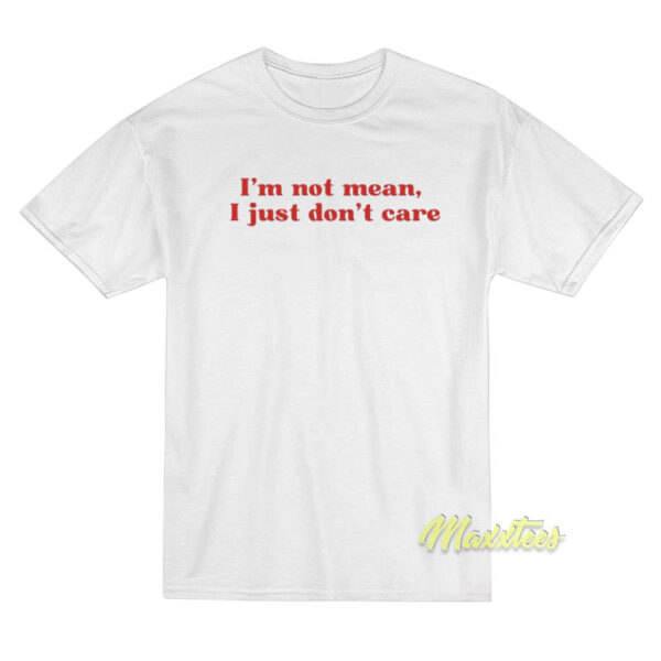 I'm Not Mean I Just Don't Care T-Shirt