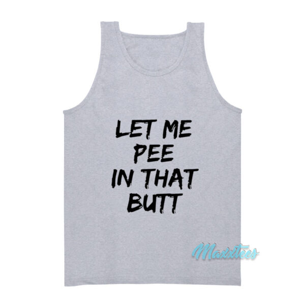 Let Me Pee In That Butt Tank Top