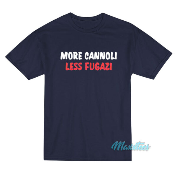 More Cannoli Less Fugazi T-Shirt
