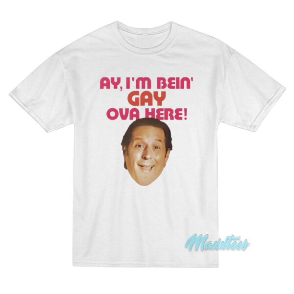 Sean Rinaldi Ay I'm Bein' Gay Ova Here T-Shirt