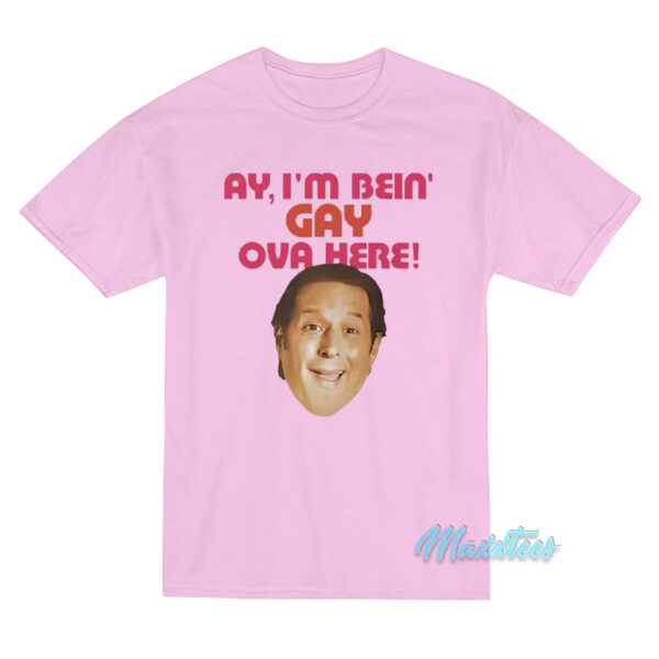 Sean Rinaldi Ay I'm Bein' Gay Ova Here T-Shirt