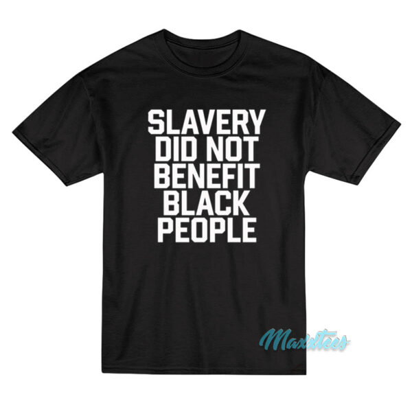 Slavery Did Not Benefit Black People T-Shirt