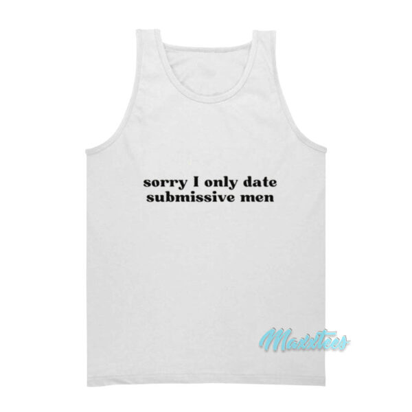Sorry I Only Date Submissive Men Tank Top
