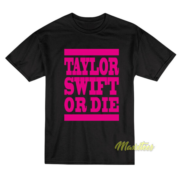 Taylor Swift Or Die T-Shirt