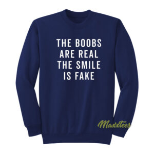 The Boob Are Real The Smile Is Fake Sweatshirt