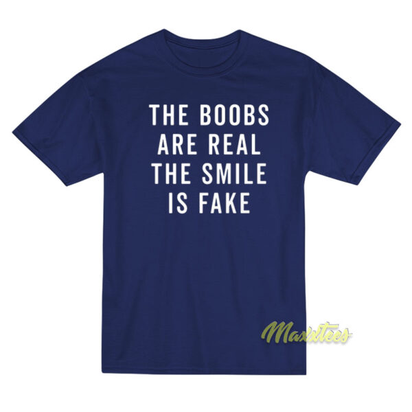 The Boob Are Real The Smile Is Fake T-Shirt