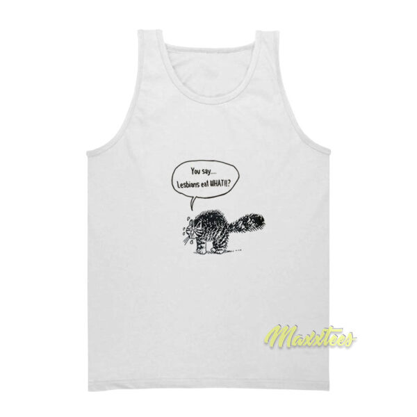 You Say Lesbians Eat What Cat Tank Top