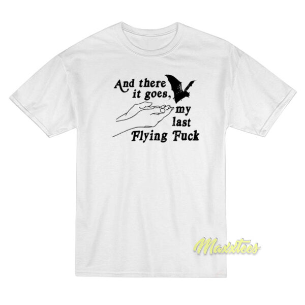 And Three It Goes My Last Flying Fuck T-Shirt