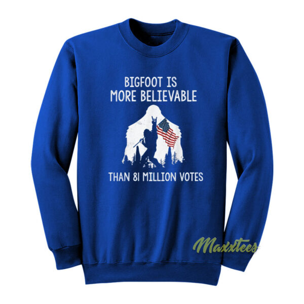 Bigfoot Is More Believable Than 81 Million Votes Sweatshirt