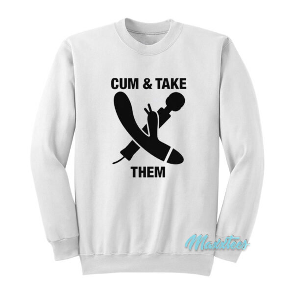 Cum And Take Them Sweatshirt