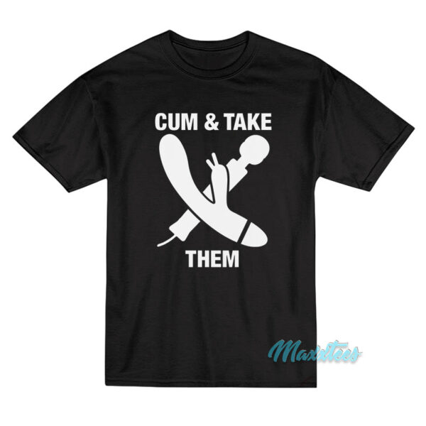 Cum And Take Them T-Shirt
