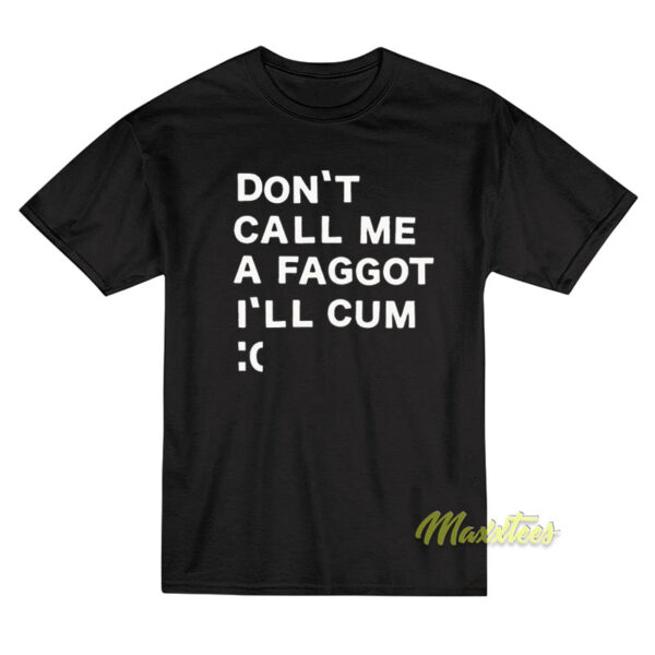 Don't Call Me A Faggot I'll Cum T-Shirt