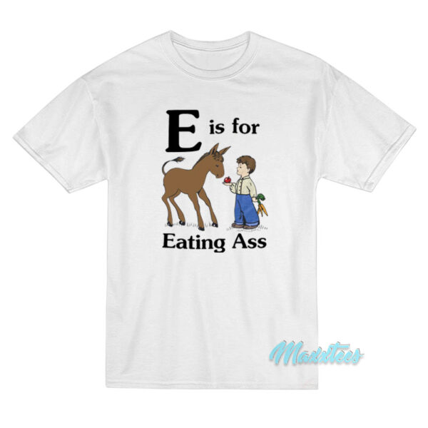 E Is For Eating Ass T-Shirt