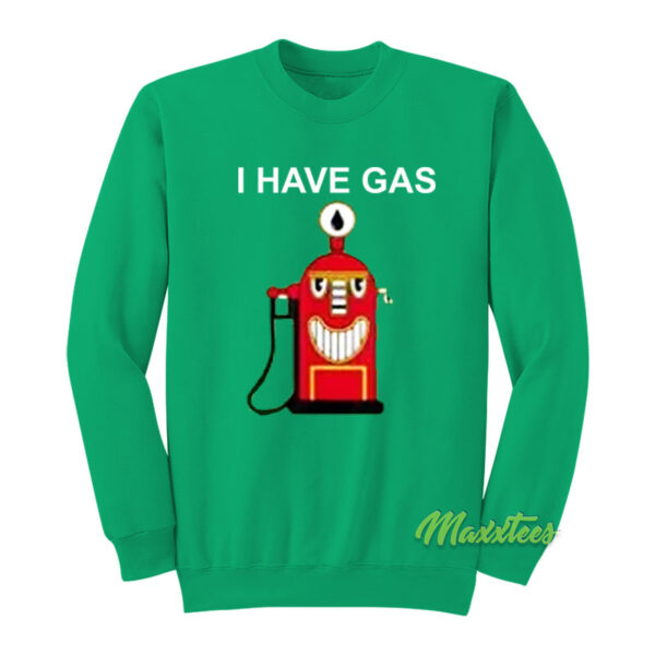 I Have Gas Sweatshirt