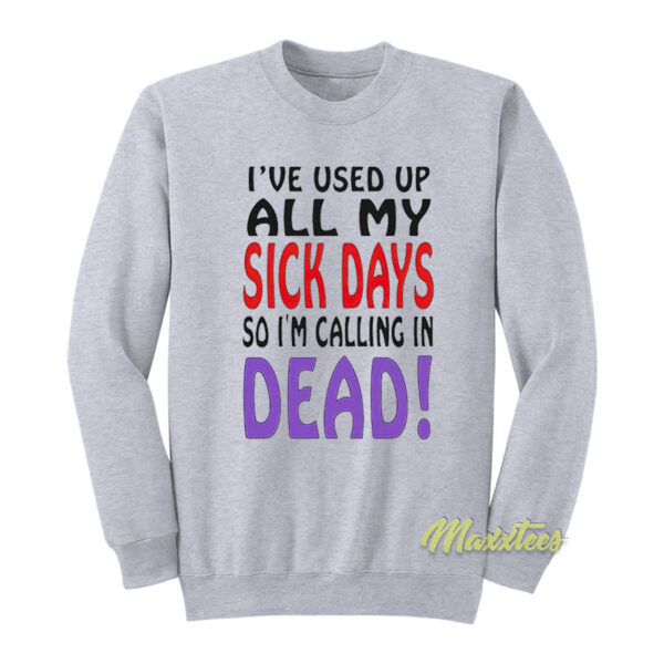 I Used Up All My Sick Days So I Called In Dead Sweatshirt