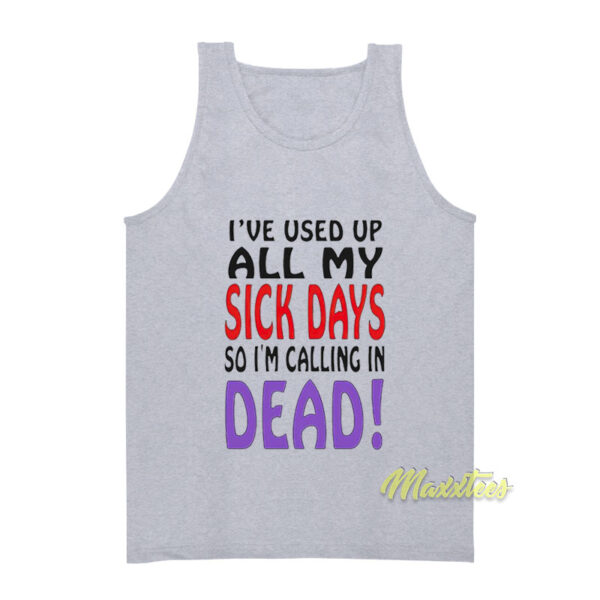 I Used Up All My Sick Days So I Called In Dead Tank Top