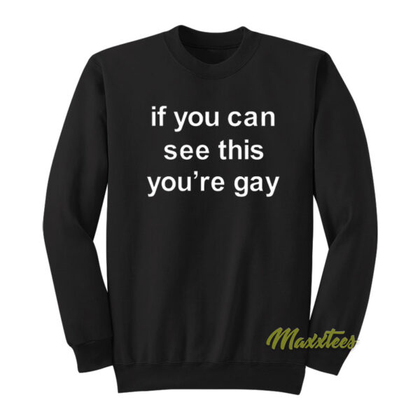 If You Can See This You're Gay Sweatshirt