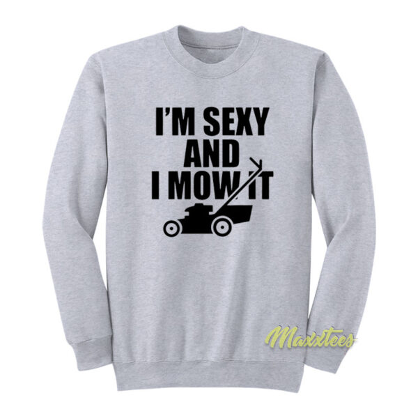 I'm Sexy and I Mow It Funny Lawn Sweatshirt