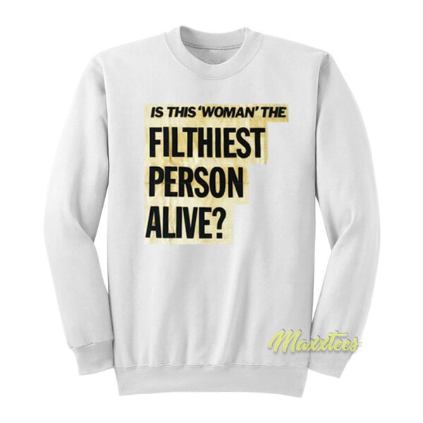 Is This Woman Filthiest Person Alive Sweatshirt