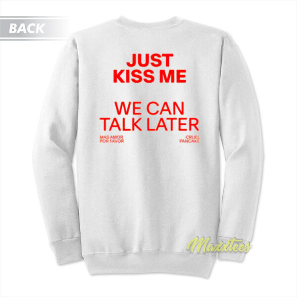 Just Kiss Me We Can Talk Later Sweatshirt