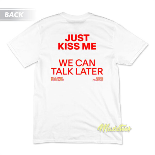 Just Kiss Me We Can Talk Later T-Shirt